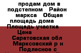 продам дом в подстепном › Район ­ маркса › Общая площадь дома ­ 54 › Площадь участка ­ 8 › Цена ­ 1 050 000 - Саратовская обл., Марксовский р-н, Подлесное с. Недвижимость » Дома, коттеджи, дачи продажа   